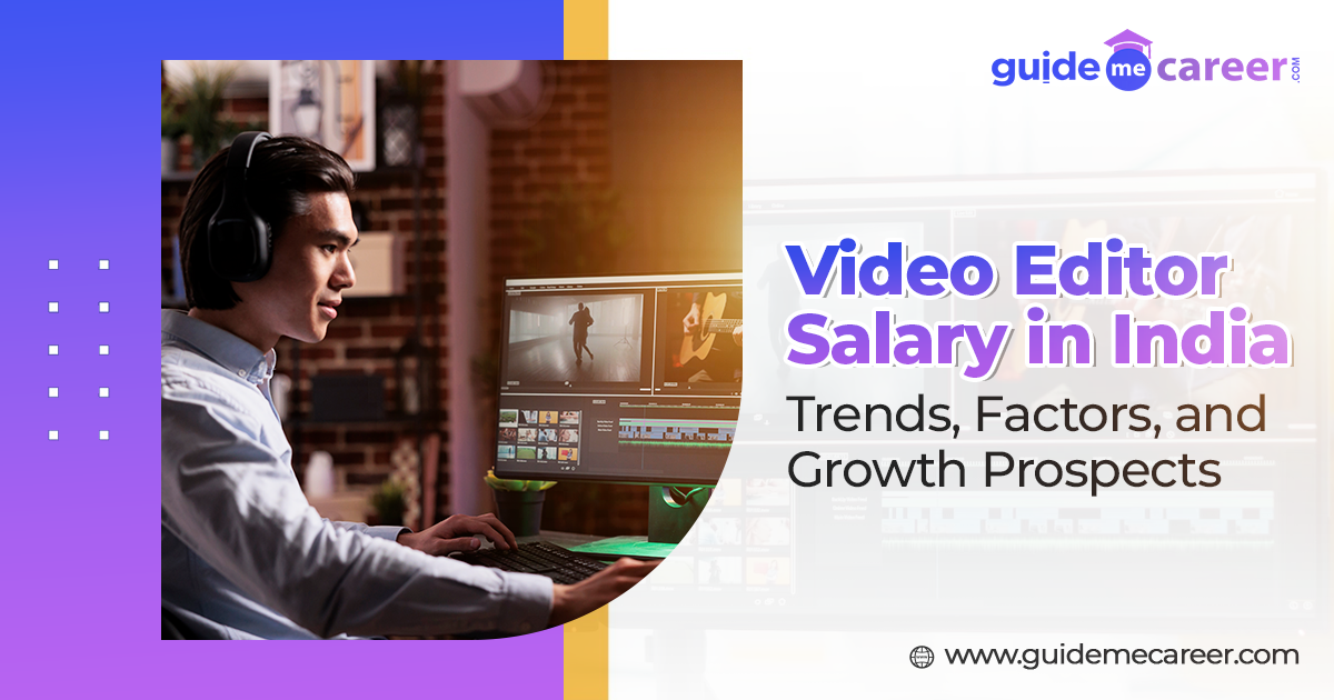 Video Editor Salary in India: Trends, Factors, and Growth Prospects
