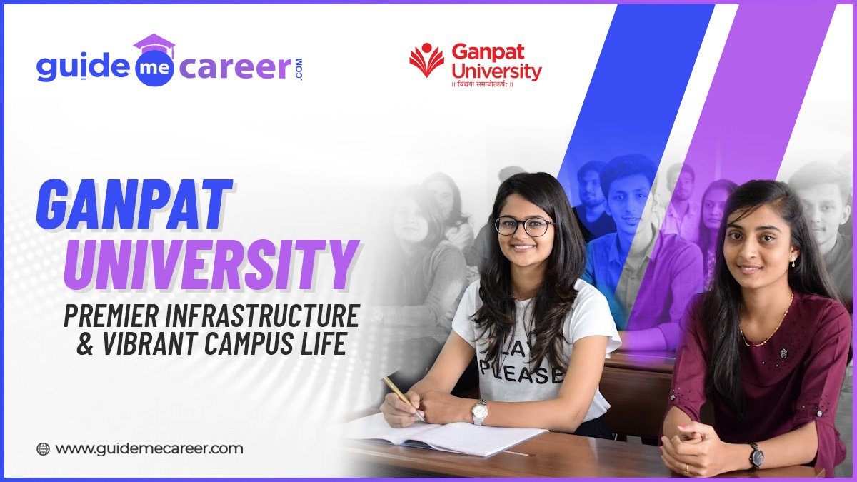 Ganpat University Infrastructure & Campus Life: Enhancing Student Experience
