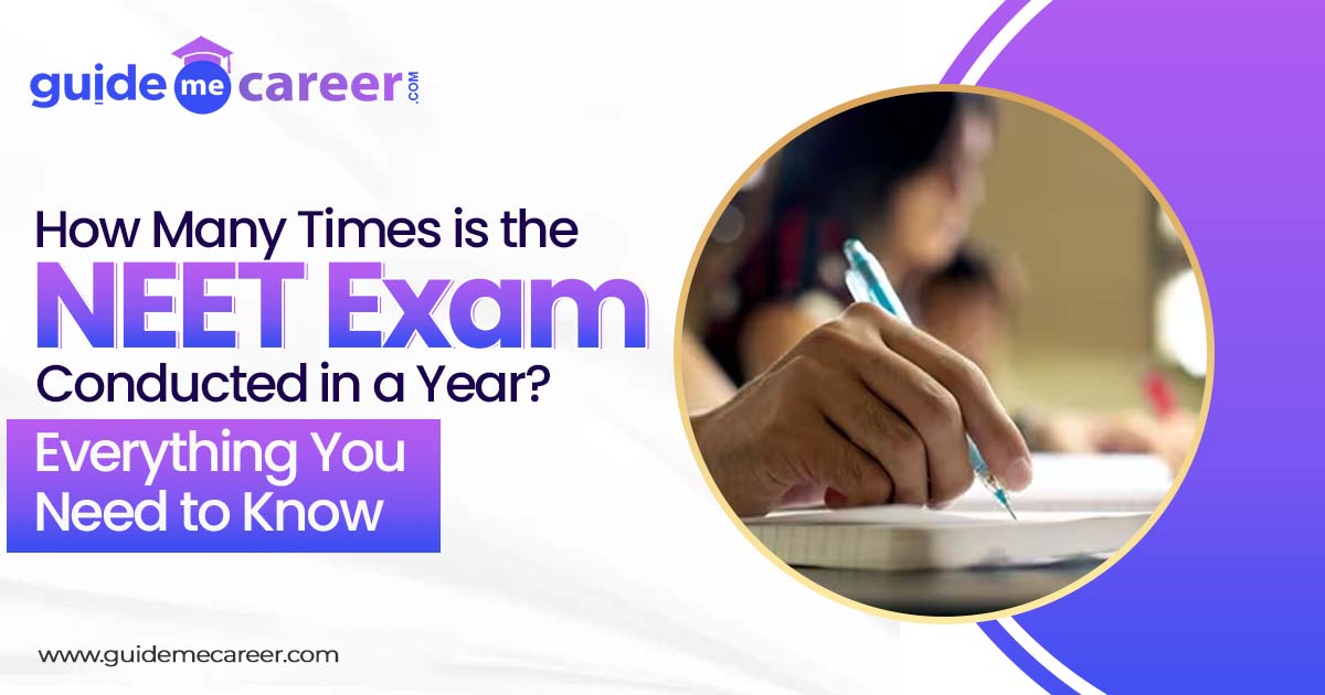 How Many Times NEET Exam Is Conducted In A Year? Everything You Need to Know
